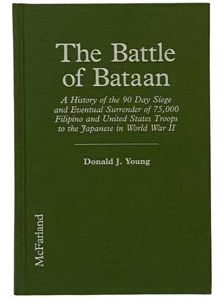 The Battle of Bataan: A History of the 90 Day Siege and Eventual Surrender of 75,000 Filipino and United States Troops to the Japanese in World War II
