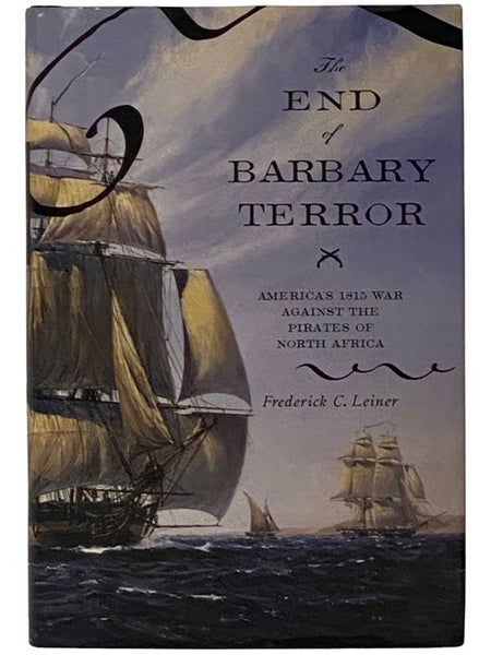 The End of Barbary Terror: America's 1815 War Against the Pirates of North America