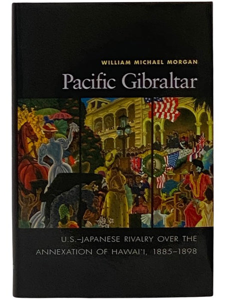 Pacific Gibraltar: U.S.-Japanese Rivalry Over the Annexation of Hawai'i, 1885-1898 [Hawaii]