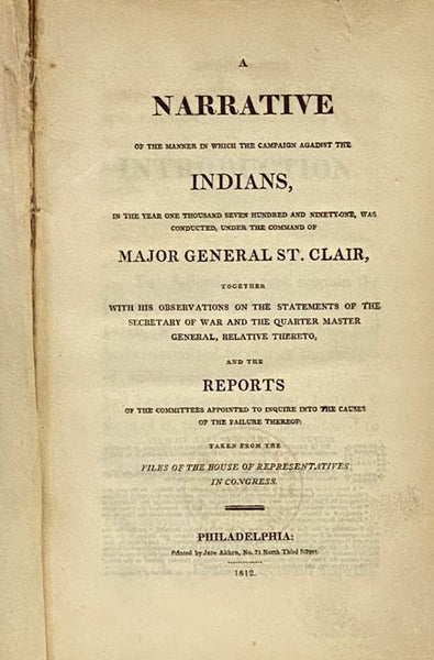 A Narrative of the Manner in which the Campaign against the Indians, in the Year One Thousand Seven Hundred and Ninety-One, Was Conducted, under the Command of Major General St. Clair, together with His Observations on the Statements of the Secretary of …