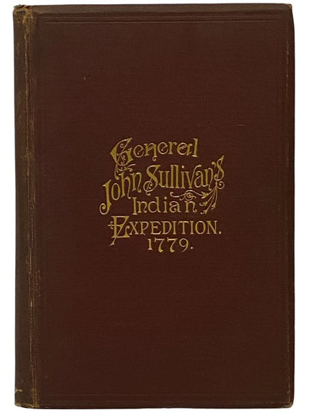 Journals of the Military Expedition of Major General John Sullivan Against the Six Nations of Indians in 1779 with Records of Centennial Celebrations, Prepared Pursuant to Chapter 361, Laws of the State of New York, of 1885