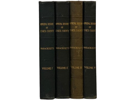 Municipal History of Essex County in Massachusetts, in Four Volumes: A Classified Work, Devoted to the County's Remarkable Growth in All Lines of Human Endeavor; More Especially to within a Period of Fifty Years (Tercentenary Edition)
