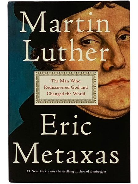 Martin Luther: The Man Who Rediscoverd God and Changed the World