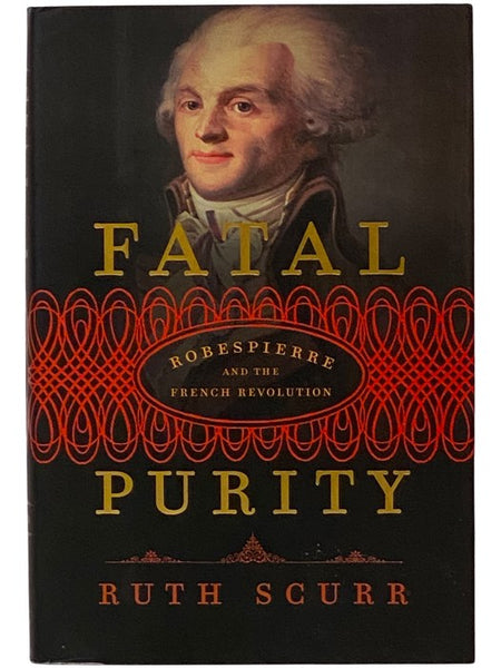 Fatal Purity: Robespierre and the French Revolution