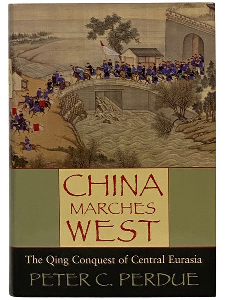 China Marches West: The Qing Conquest of Central Eurasia