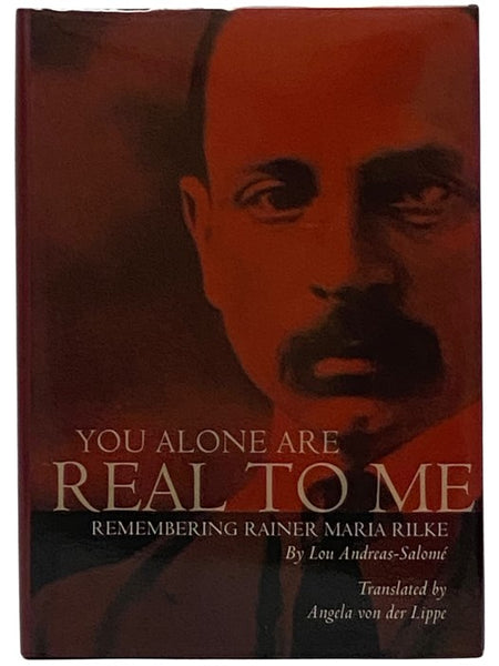 You Alone are Real to Me: Remembering Rainer Maria Rilke (American Readers Series, No. 6)
