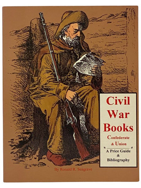 Civil War Books: Confederate and Union - A Bibliography and Price Guide, Including Related Titles Ranging From Historical Archeological to Slavery