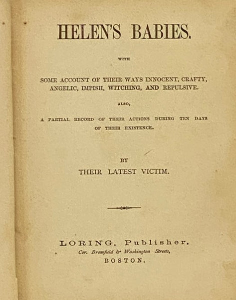 Helen's Babies. with Some Account of Their Ways Innocent, Crafty, Angelic, Impish, Witching, and Repulsive. Also, a Partial Record of Their Actions During Ten Days of Their Existence. by Their Latest Victim.