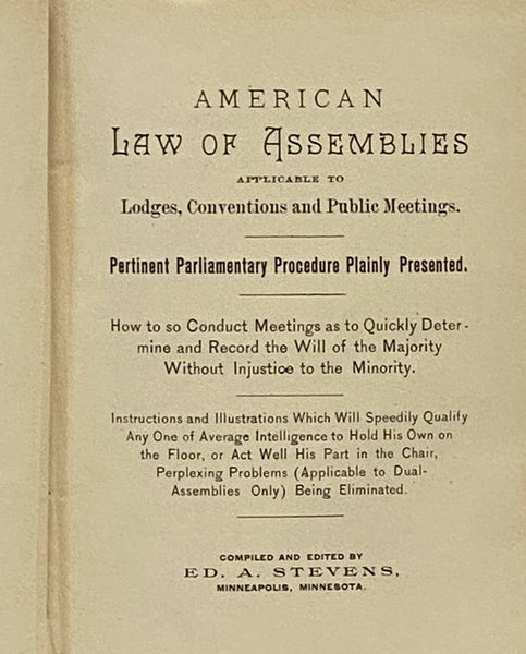 American Law of Assemblies Applicable to Lodges, Conventions and Public Meetings. Pertinent Parliamentary Procedure Plainly Presented. How to So Conduct Meetings as to Quickly Determine and Record the Will of the Majority Without Injustice to the Minorit…