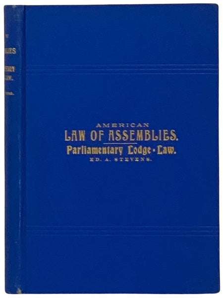 American Law of Assemblies Applicable to Lodges, Conventions and Public Meetings. Pertinent Parliamentary Procedure Plainly Presented. How to So Conduct Meetings as to Quickly Determine and Record the Will of the Majority Without Injustice to the Minorit…