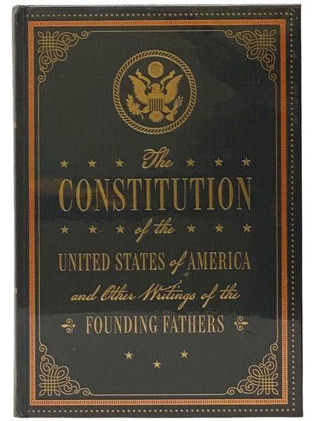 The Constitution of the United States of America and Other Writings of the Founding Fathers (Timeless Classics, 7)