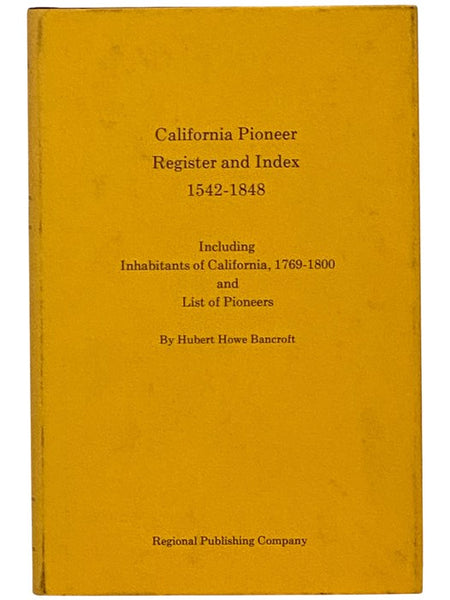 California Pioneer Register and Index, 1542-1848, Including Inhabitants of California, 1769-1800 and List of Pioneers