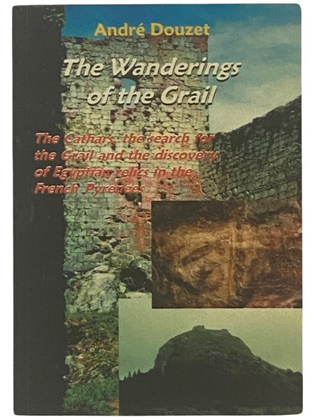 The Wanderings of the Grail: The Cathars, the Search for the Grail and the Discovery of Egyptian Relics in the French Pyrenees