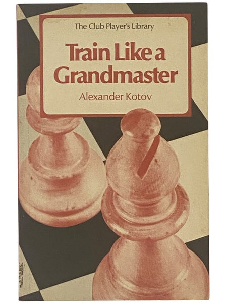 Train Like a Grandmaster (The Club Player's Library)