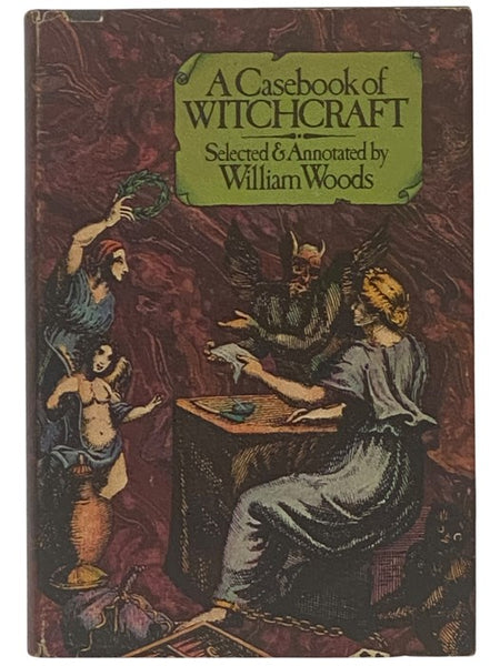 A Casebook of Witchcraft: Reports, Depositions, Confessions, Trials, and Executions for Witchcraft During a Period of Three Hundred Years