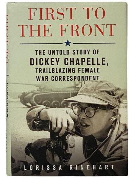 First to the Front: The Untold Story of Dickey Chapelle, Trailblazing Female War Correspondent