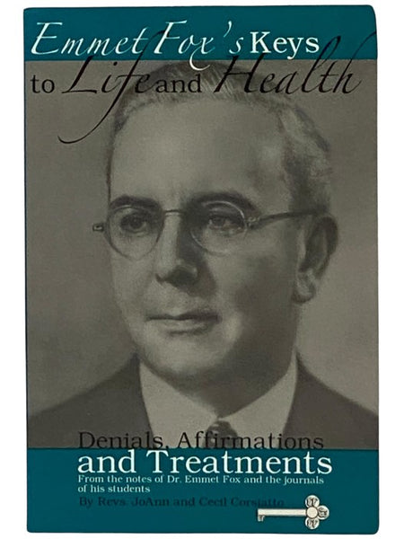 Emmet Fox's Keys to Life and Health: Denials, Affirmations and Treatments, From the Notes of Dr. Emmet Fox and the Journals of His Students