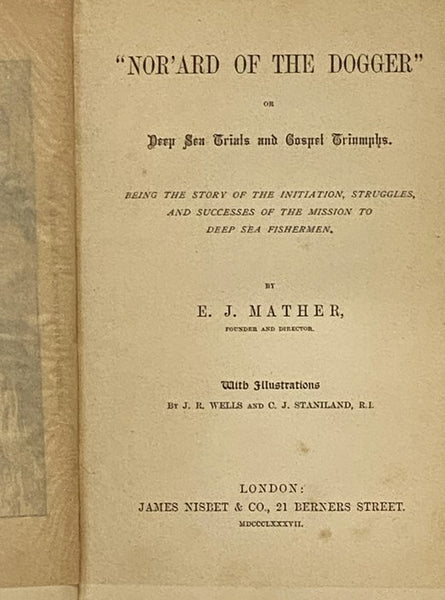 "Nor'ard of the Dogger"; or, Deep Sea Trials and Gospel Triumphs. Being the Story of the Initiation, Struggles, and Successes of the Mission to Deep Sea Fishermen