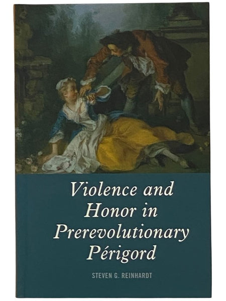 Violence and Honor in Prerevolutionary Perigord (Changing Perspectives on Early Modern Europe)
