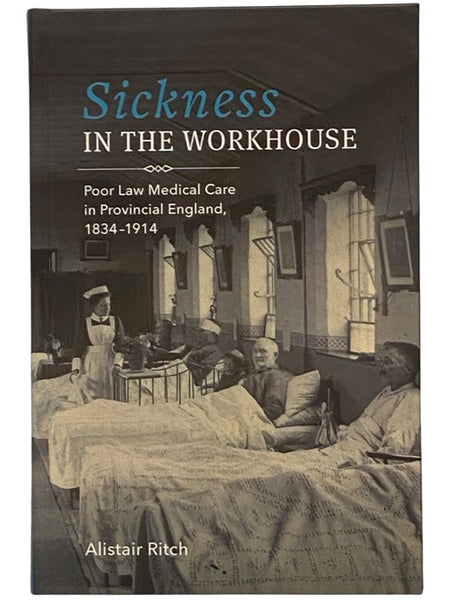 Sickness in the Workhouse: Poor Law Medical Care in Provincial England, 1834-1914 (Rochester Studies in Medical History)