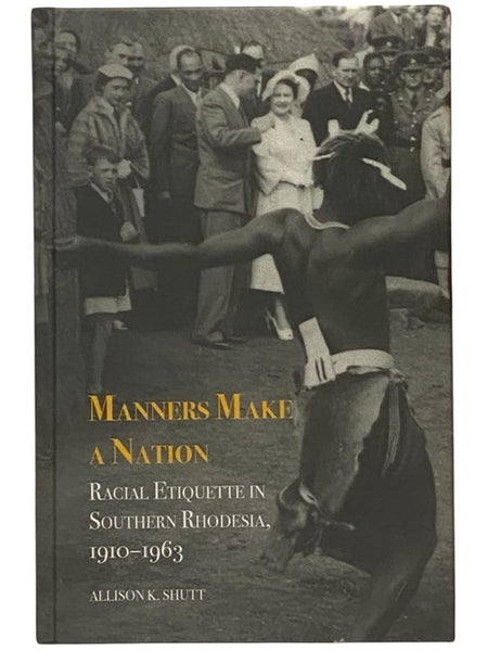 Manners Make a Nation: Racial Etiquette in Southern Rhodesia, 1910-1963 (Rochester Studies in African History and the Diaspora)