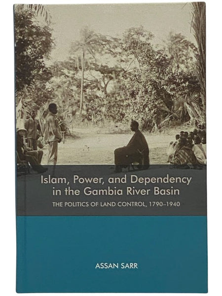 Islam, Power, and Dependency in the Gambia River Basin: The Politics of Land Control, 1790-1940 (Rochester Studies in African History and the Diaspora)