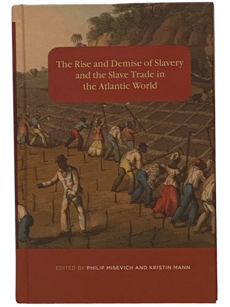 The Rise and Demise of Slavery and the Slave Trade in the Atlantic World (Rochester Studies in African History and the Diaspora)