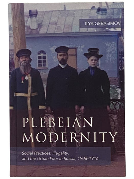 Plebeian Modernity: Social Practices, Illegality, and the Urban Poor in Russia, 1906-1916 (Rochester Studies in East and Central Europe)