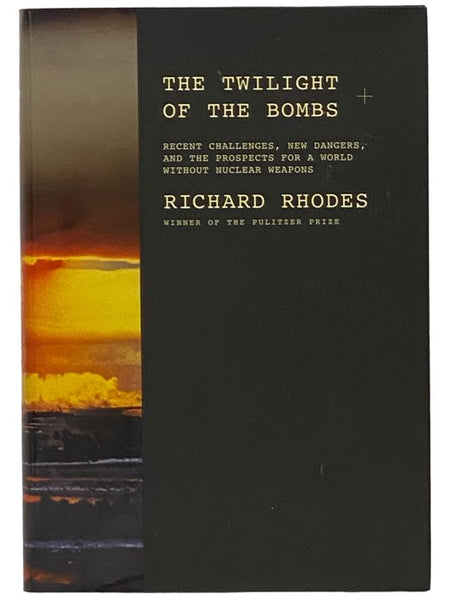 The Twilight of the Bombs: Recent Challenges, New Dangers, and the Prospects for a World Without Nuclear Weapons (The Making of the Nuclear Age, Book 4)