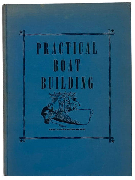 Practical Boat Building: Useful Hints and Suggestions for the Amateur Small Boat Builder from Laying Down the Lines Full Size to the Correct Use of Fiberglass (Motor Boating's Ideal Series Volume 34)