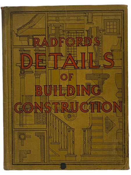 Radford's Portfolio of Details of Building Construction: A Remarkable and Unique Collection of Full-Page Plates, Accurately Drawn and Reproduced to Exact Scale, Showing Clearly Every Detail of Modern Building Construction and Finish for Residences of Eve…