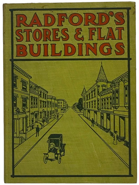 Radford's Stores and Flat Buildings: Illustrating the Latest and Most Approved Ideas in Small Bank Buildings, Store Buildings, Double or Twin Houses, Two, Four, Six and Nine Flat Buildings.