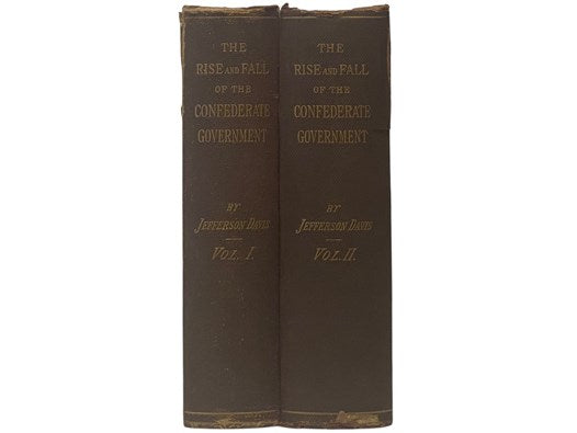 The Rise and Fall of the Confederate Government, in Two Volumes