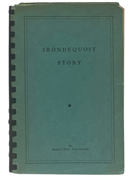 Irondequoit Story: A History of the Town of Irondequoit (Suburb of Rochester, County of Monroe, State of New York) Covering the Years 1839-1957