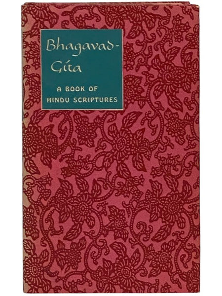 The Bhagavad-Gita: A Book of Hindu Scriptures in the Form of a Dialogue between Prince Arjuna and the God Krishna