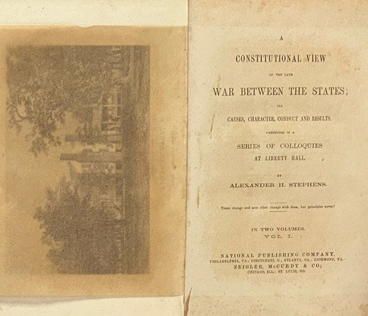 A Constitutional View of the Late War Between the States; Its Causes, Character, Conduct, and Results. Presented in a Series of Colloquies at Liberty Hall., in Two Volumes