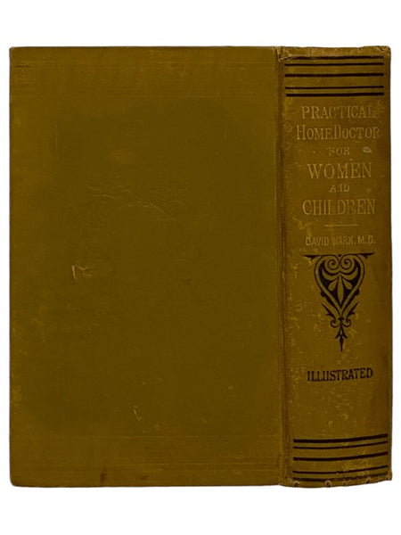 The Practical Home Doctor for Women and Children, to which is added a Valuable Appendix, Containing a List of Medicinal Herbs and Their Value, with Chapters Explaining Poisons and Their Antidotes, How to Resuscitate the Drowned, How to Proceed in Cases o…
