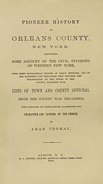 Pioneer History of Orleans County, New York. Containing Some Account of the Civil Divisions of Western New York, with Brief Biographical Sketches of Early Settlers, and of the Hardships and Privations They Endured, the Organization of the Towns in the Co…