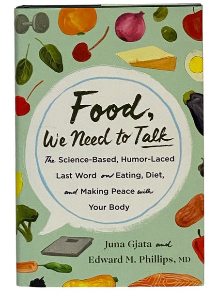 Food, We Need to Talk: The Science-Based, Humor-Laced Last Word on Eating, Diet, and Making Peace with Your Body