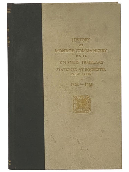 History of Monroe Commandery No. 12, K.T., Stationed at Rochester, N.Y., 1826-1914 [Knights Templars] [New York]