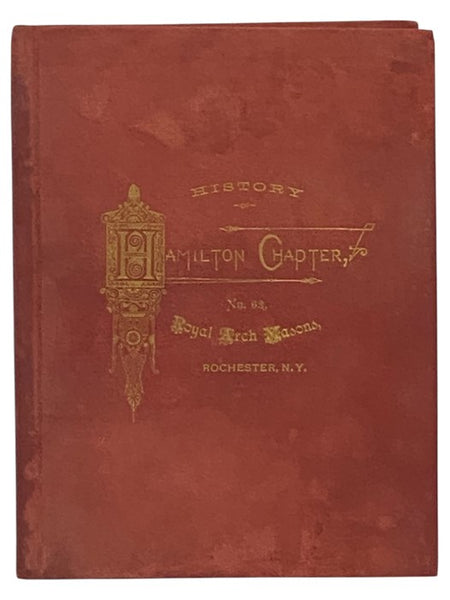 History of Hamilton Chapter, No. 62, Royal Arch Masons, Located at Rochester, N.Y., together with the By-Laws, and a Tabulated List of Officers and Members.