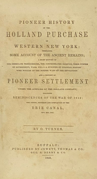Pioneer History of the Holland Purchase of Western New York, Embracing Some Account of the Ancient Remains; A Brief History of Our Immediate Predecessors, the Confederated Iroquois, Their System of Government, Wars, Etc. - A Synopsis of Colonial History: