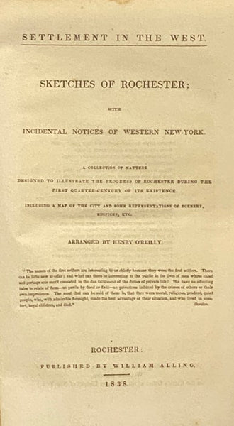 Settlement in the West. Sketches of Rochester; with Incidental Notices of Western New-York. A Collection of Matters Designed to Illustrate the Progress of Rochester During the First Quarter-Century of Its Existence. Including a Map of the City and Some R…