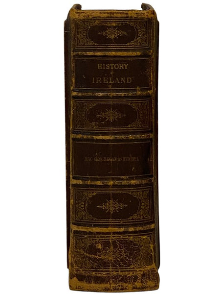 The History of Ireland Ancient and Modern, taken from the Most Authentic Records, and Dedicated to the Irish Brigade, with a Continuation from the Treaty of Limerick to the Present Time