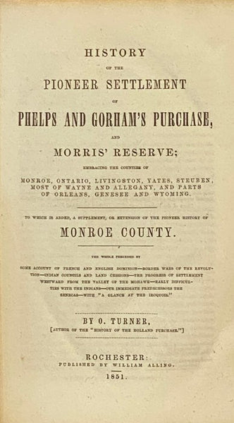 History of the Pioneer Settlement of Phelps and Gorham's Purchase, and Morris' Reserve; Embracing the Counties of Monroe, Ontario, Livingston, Yates, Steuben, Most of Wayne and Allegany, and Parts of Orleans, Genesee and Wyoming, to Which is Added, a Sup…