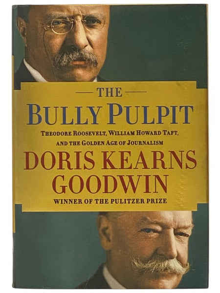 The Bully Pulpit: Theodore Roosevelt, William Howard Taft, and the Golden Age of Journalism