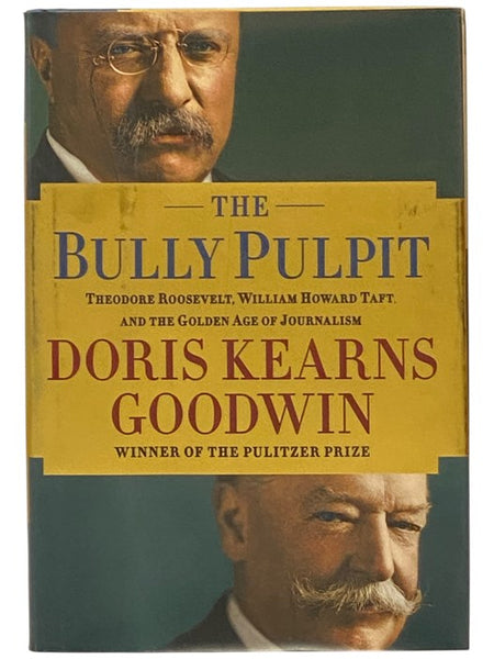 The Bully Pulpit: Theodore Roosevelt, William Howard Taft, and the Golden Age of Journalism