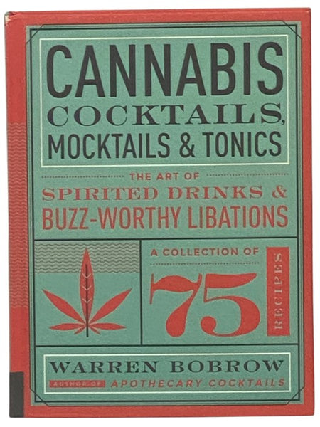 Cannabis Cocktails, Mocktails & Tonics: The Art of Spirited Drinks & Buzz-Worthy Libations - A Collection of 75 Recipes