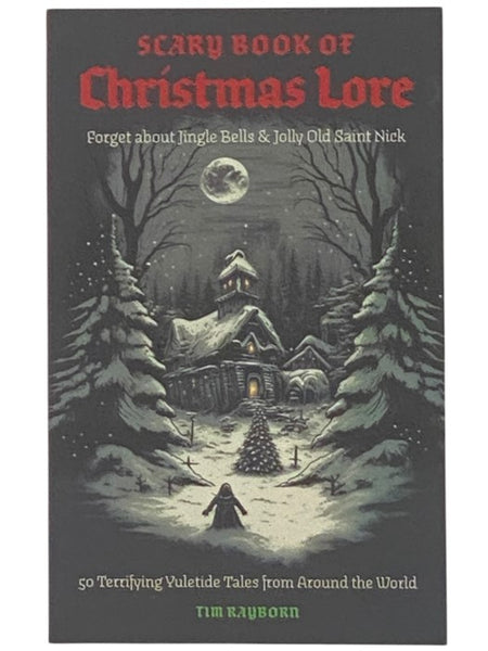The Scary Book of Christmas Lore: 50 Terrifying Yuletide Tales from Around the World
