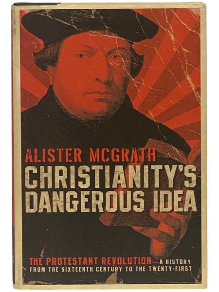 Christianity's Dangerous Idea: The Protestant Revolution - A History from the Sixteenth Century to the Twenty-First